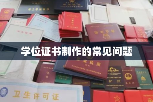 乐亭学位证书制作的常见问题